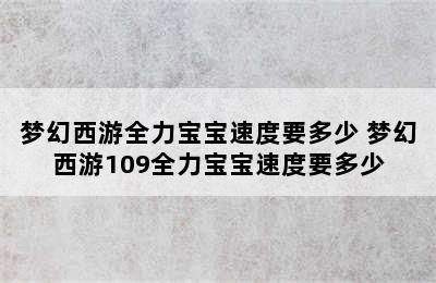 梦幻西游全力宝宝速度要多少 梦幻西游109全力宝宝速度要多少